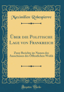 ?ber Die Politische Lage Von Frankreich: Zwey Berichte Im Namen Des Ausschusses Des ?ffentlichen Wohls (Classic Reprint)