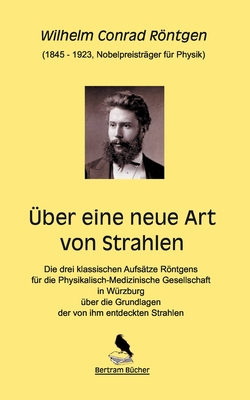 ?ber eine neue Art von Strahlen - Rntgen, Wilhelm Conrad, and Bertram, Dirk (Editor)