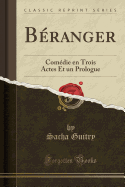 Beranger: Comedie En Trois Actes Et Un Prologue (Classic Reprint)