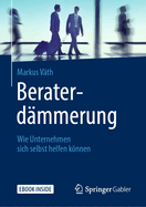 Beraterd?mmerung: Wie Unternehmen Sich Selbst Helfen Knnen