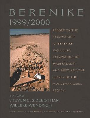 Berenike 1999/2000: Report on the Excavations at Berenike, Including Excavations in Wadi Kalalat and Siket, and the Survey of the Mons Smaragdus Region - Sidebotham, Steven E (Editor), and Wendrich, Willeke (Editor)