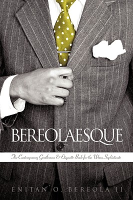 Bereolaesque: The Contemporary Gentleman & Etiquette Book for the Urban Sophisticate - Enitan O Bereola, II