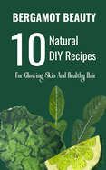Bergamot Beauty 10 Natural DIY Recipes For Glowing Skin And Healthy Hair