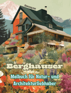 Berghuser Malbuch fr Natur- und Architekturliebhaber Erstaunliche Designs fr totale Entspannung: Traumhuser in atemberaubender Berglandschaft zur Frderung der Kreativitt