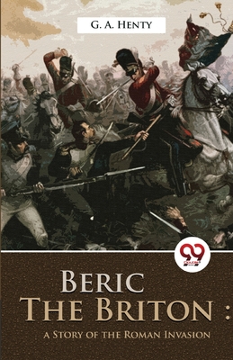 Beric The Briton: A story of the roman invasion - Henty, G a