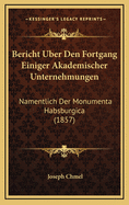 Bericht Uber Den Fortgang Einiger Akademischer Unternehmungen: Namentlich Der Monumenta Habsburgica (1857)