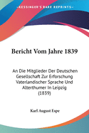 Bericht Vom Jahre 1839: An Die Mitglieder Der Deutschen Gesellschaft Zur Erforschung Vaterlandischer Sprache Und Alterthumer In Leipzig (1839)