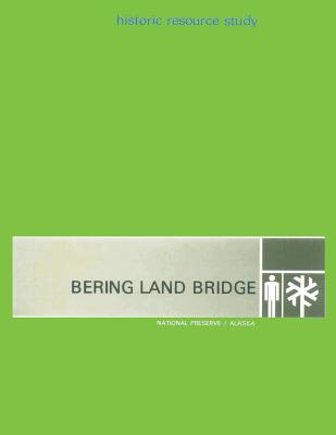 Bering Land Bridge - National Preserve - Alaska: Hisoric Resource Study - Williss, G Frank, and Service, National Park