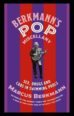 Berkmann's Pop Miscellany: Sex, Drugs and Cars in Swimming Pools - Berkmann, Marcus