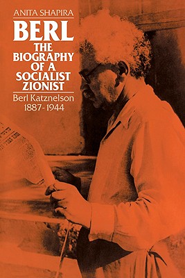 Berl: The Biography of a Socialist Zionist: Berl Katznelson 1887-1944 - Shapira, Anita