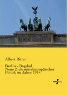 Berlin - Bagdad: Neue Ziele mitteleurop?ischer Politik im Jahre 1914