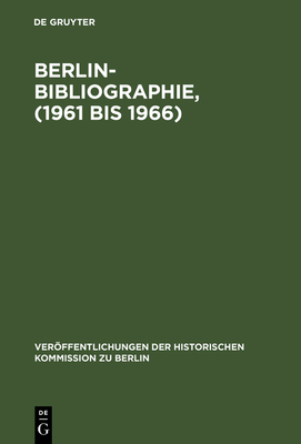 Berlin-Bibliographie, (1961 Bis 1966) - Scholz, Ursula (Editor), and Stromayer, Rainald (Editor), and Herzfeld, Hans (Preface by)