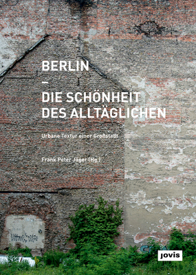 Berlin - Die Schnheit des Allt?glichen: Urbane Textur einer Grossstadt - J?ger, Frank Peter (Editor)
