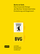 Berlin Ist Gelb: Das Corporate Design Der Berliner Verkehrsbetriebe: Entstehung Und Gegenwart