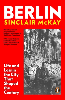 Berlin: Life and Loss in the City That Shaped the Century - McKay, Sinclair