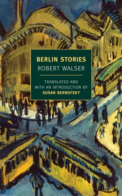 Berlin Stories - Walser, Robert, and Bernofsky, Susan (Introduction by), and Greven, Jochen (Editor)