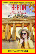 Berlin: Travel Guide for Women: The Insider's Travel Guide to the Always Excitingcity. for Women, by Women.