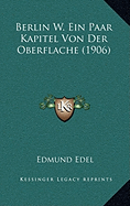 Berlin W. Ein Paar Kapitel Von Der Oberflache (1906) - Edel, Edmund