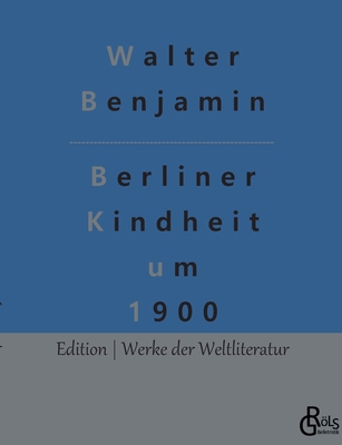 Berliner Kindheit um 1900 - Grls-Verlag, Redaktion (Editor), and Benjamin, Walter