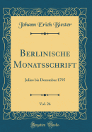 Berlinische Monatsschrift, Vol. 26: Julius Bis Dezember 1795 (Classic Reprint)