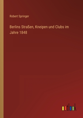 Berlins Straen, Kneipen und Clubs im Jahre 1848 - Springer, Robert