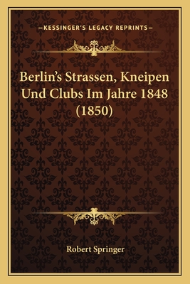 Berlin's Strassen, Kneipen Und Clubs Im Jahre 1848 (1850) - Springer, Robert