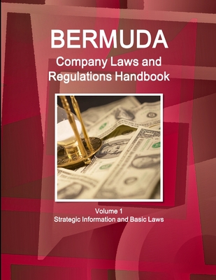 Bermuda Company Laws and Regulations Handbook Volume 1 Strategic Information and Basic Laws - Ibp, Inc