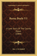 Berna Boyle V1: A Love Story Of The County Down (1884)