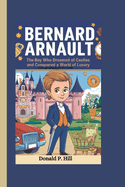 Bernard Arnault: The Boy Who Dreamed of Castles and Conquered a World of Luxury (A Biography Book For Kids)