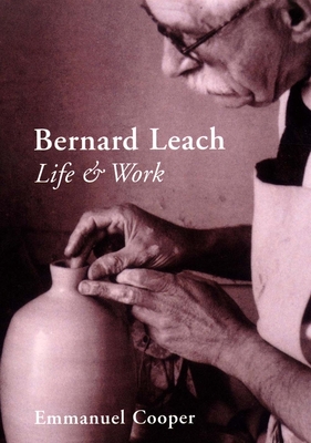 Bernard Leach: Life and Work - Cooper, Emmanuel, Mr.