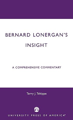 Bernard Lonergan's Insight: A Comprehensive Commentary - Tekippe, Terry J