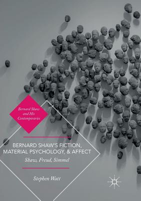 Bernard Shaw's Fiction, Material Psychology, and Affect: Shaw, Freud, Simmel - Watt, Stephen