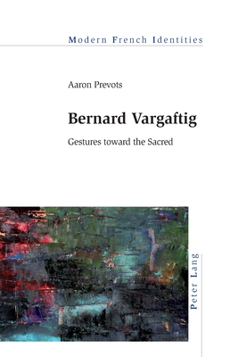 Bernard Vargaftig: Gestures toward the Sacred - Khalfa, Jean, and Prevots, Aaron