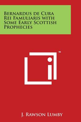 Bernardus de Cura Rei Famuliaris with Some Early Scottish Prophecies - Lumby, J Rawson (Editor)