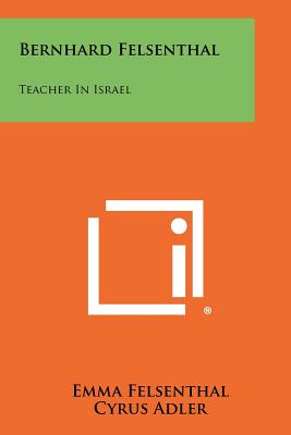 Bernhard Felsenthal: Teacher in Israel - Felsenthal, Emma, and Adler, Cyrus (Foreword by)