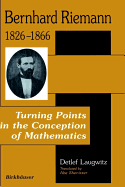 Bernhard Riemann 1826 1866: Turning Points in the Conception of Mathematics