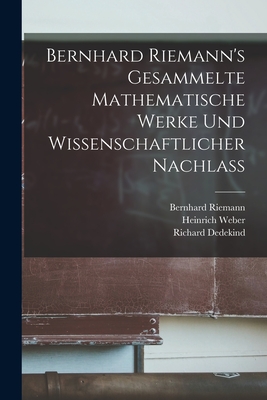 Bernhard Riemann's Gesammelte Mathematische Werke Und Wissenschaftlicher Nachlass - Weber, Heinrich, and Riemann, Bernhard, and Dedekind, Richard