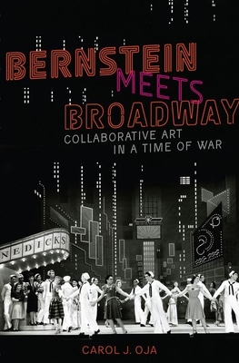Bernstein Meets Broadway: Collaborative Art in a Time of War - Oja, Carol J