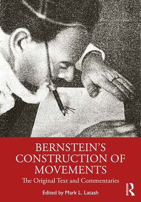 Bernstein's Construction of Movements: The Original Text and Commentaries - Latash, Mark L., PhD (Editor)