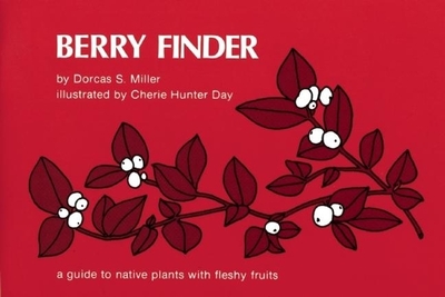 Berry Finder: A Guide to Native Plants with Fleshy Fruits for Eastern North America - Miller, Dorcas S