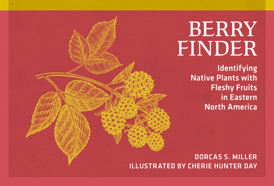 Berry Finder: Identifying Native Plants with Fleshy Fruits in Eastern North America - Miller, Dorcas S