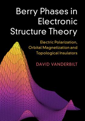 Berry Phases in Electronic Structure Theory: Electric Polarization, Orbital Magnetization and Topological Insulators - Vanderbilt, David