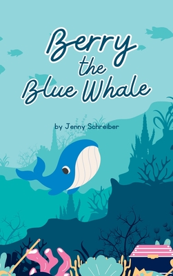 Berry the Blue Whale: Discover the Magnificent Underwater World of Blue Whales (Pre-Reader) - Schreiber, Jenny