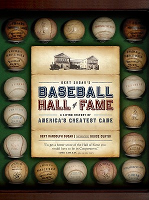 Bert Sugar's Baseball Hall of Fame: A Living History of America's Greatest Game - Sugar, Bert Randolph, and Curtis, Bruce, Dr. (Photographer)