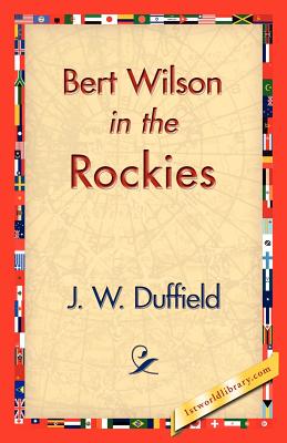 Bert Wilson in the Rockies - Duffield, J W, and 1stworld Library (Editor)
