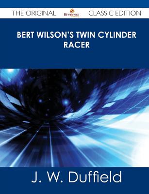 Bert Wilson's Twin Cylinder Racer - The Original Classic Edition - Duffield, J W
