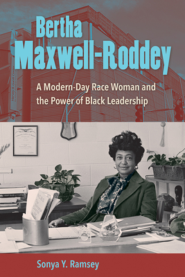 Bertha Maxwell-Roddey: A Modern-Day Race Woman and the Power of Black Leadership - Ramsey, Sonya Y