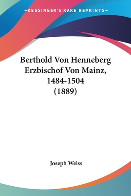 Berthold Von Henneberg Erzbischof Von Mainz, 1484-1504 (1889) - Weiss, Joseph