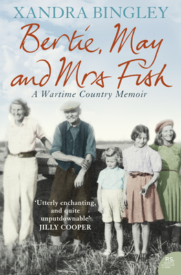 Bertie, May and Mrs Fish: Country Memories of Wartime - Bingley, Xandra