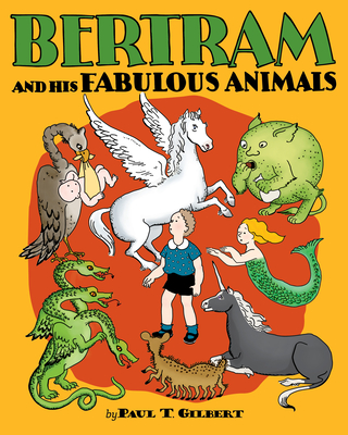 Bertram and His Fabulous Animals - Gilbert, Paul T